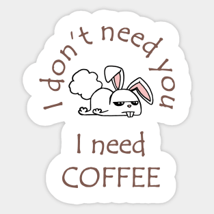 I Don't Need You I Need Coffee Cute Funny Bunny Coffee Sticker